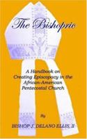 The Bishopric: A Handbook on Creating Episcopacy in the African-American Pentecostal Church 1553958489 Book Cover