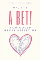 Oh, it's a Bet!: You could never resist me B0FLWJRGLF Book Cover