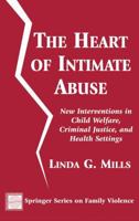 The Heart of Intimate Abuse: New Interventions in Child Welfare, Criminal Justice, and Health Settings (Springer Series on Family Violence) 0826112161 Book Cover