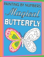 Painting By Numbers Magical Butterfly: Large Print Color By Number Butterflies Coloring Book For Kids B08TZ3HFRX Book Cover