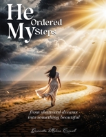 He Ordered My Steps: From Shattered Dreams Into Something Beautiful B0FWQCD95D Book Cover