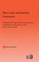 Skin Color and Identity Formation: Perceptions of Opportunity and Academic Orientation Among Mexican and Puerto Rican Youth (Latino Communities: Emerging ... Social, Cultural and Legal Issues) 0415651719 Book Cover