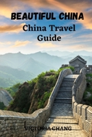 Beautiful China: China Travel Guide B0BJC4WXKK Book Cover