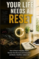 Your Life Needs a Reset: How to Break Unhealthy Habits, Recover from Burnout and Exhaustion, and Build a Healthier, Calmer Life. B0H4ZHQQJH Book Cover
