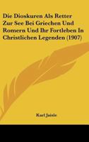 Die Dioskuren Als Retter Zur See Bei Griechen Und Romern Und Ihr Fortleben In Christlichen Legenden (1907) 1168340926 Book Cover