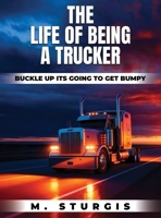 Life of Being a Trucker : Buckle up-It's Going to Get Bumpy 1971650196 Book Cover