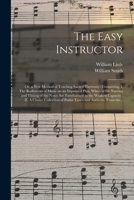 The Easy Instructor: or, A New Method of Teaching Sacred Harmony. Containing I. The Rudiments of Music on an Improved Plan, Wherein the Naming and ... II. A Choice Collection of Psalm Tunes And... 1014005396 Book Cover