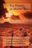 The Dwarfs Of Mount Atlas: Collected Papers On The Curious Anthropology Of Robert Grant Haliburton 1017048347 Book Cover