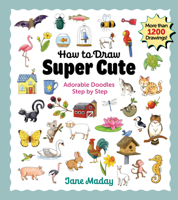 How to Draw Super Cute: Adorable Stuff Step by Step 1684620805 Book Cover