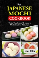 The Japanese Mochi Cookbook: Tasty Traditional & Modern Mochi Recipes To Savor B09CRQ36J2 Book Cover