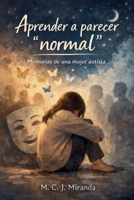 Aprender a parecer normal: Memorias de una mujer autista (Spanish Edition) B0GSHFGYDH Book Cover