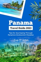 PANAMA TRAVEL GUIDE 2023: Tips for Journeying Through Panama's Ecotourism Paradise B0C9SLCJPF Book Cover