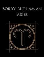 Sorry, but i am an aries: Aries Notebook Astrology Horoscope Zodiac signs 1677742232 Book Cover