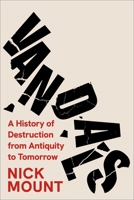 Vandals: A History of Destruction from Antiquity to Tomorrow 1668078236 Book Cover