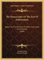 The Manuscripts Of The Earl Of Ashburnham: Report To The Minister Of Public Instruction And Fine Arts (1884) 1014660351 Book Cover