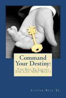 Command Your Destiny:The Key To Living The Life YOU Want! 1468013513 Book Cover