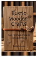 Rustic Wooden Crafts: Easy Handmade Treasures for a Cozy Home B0FMP92STT Book Cover