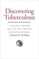 Discovering Tuberculosis: A Global History, 1900 to the Present 0300190298 Book Cover
