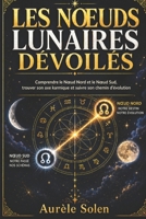 LES NŒUDS LUNAIRES DÉVOILÉS: Comprendre le Nœud Nord et le Nœud Sud, trouver son axe karmique et suivre son chemin d'évolution (French Edition) B0H828X8HD Book Cover