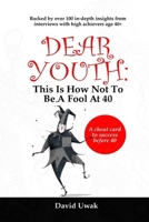 Dear Youth: This Is How Not To Be A Fool At 40: A cheat card to success before 40 B0FPRJQLLQ Book Cover
