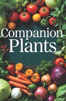 Companion Plants: Simple methods for growing healthy plants that increase yields, control pests and diseases. Planning beds for a thriving organic gar B0FGKRR7RB Book Cover