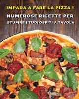 Impara a Fare La Pizza - Cookbook Di Cucina Per Chi AMA Il Cibo Italiano: Numerose Ricette Per Stupire i Tuoi Ospiti a Tavola - Paperback Version - Italian Language Edition 1802678328 Book Cover