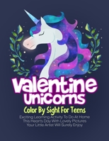 Valentine Unicorns Color By Sight For Teens: Exciting Learning Activity To Do At Home This Heart's Day With Lovely Pictures Your Little Artist Will Surely Enjoy B08TZHBSJK Book Cover