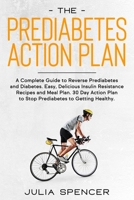 The Prediabetes Action Plan: A Complete Guide to Reverse Diabetes. Easy, Delicious Insulin Resistance Recipes and Meal Plan. 30 Day Action Plan to Getting Healthy. B084DGF71M Book Cover