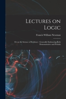 Lectures on Logic: Or on the Science of Evidence: Generally Embracing Both Demonstrative and Probab 1018929258 Book Cover