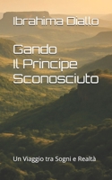 Gando, Il Principe Sconosciuto: Un Viaggio Tra Sogni e Realtà (Italian Edition) B0FHDFF915 Book Cover