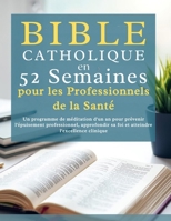 Bible catholique en 52 semaines pour les professionnels de la santé: Un programme de méditation d'un an pour prévenir l'épuisement professionnel, ... l'excellence clinique (French Edition) B0GXR2R37C Book Cover