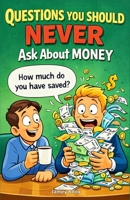 Questions You Should Never Ask About Money: A Humorous Guide to the Awkward Questions Everyone Thinks but Should Never Say (Questions You Should Never Ask Short Reads Series) B0HBLXYV82 Book Cover