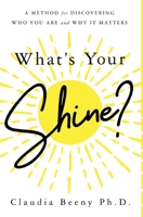 What's Your Shine?: A Method for Discovering Who You Are and Why It Matters 0578614731 Book Cover
