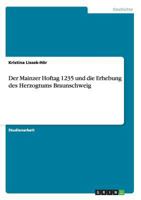 Der Mainzer Hoftag 1235 und die Erhebung des Herzogtums Braunschweig 3656419396 Book Cover