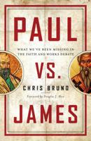 Paul vs. James: What We've Been Missing in the Faith and Works Debate 0802419127 Book Cover