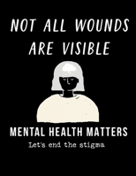 Not All Wounds Are Visible Mental Health Matters Let's End The Stigma: 8 Weeks Mental Health Tracker, Anxiety Log, Writing Prompts Tracker, Reduce ... Your Mind Workbook, Gift Family or Friends 1651418594 Book Cover