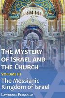 The Mystery of Israel and the Church, Vol. 3: The Messianic Kingdom of Israel 0939409054 Book Cover