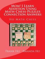 Mom! I Learn Addition Using Math-Chess-Puzzles Connection Answers: Ho Math Chess Tutor Franchise Learning Centre 1927814766 Book Cover