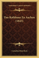 Das Rathhaus Zu Aachen (1843) 1160373531 Book Cover