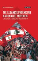 The Lebanese-Phoenician Nationalist Movement: Literature, Language and Identity (Library of the Modern Middle Studies) 1784532371 Book Cover
