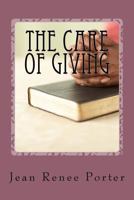 The Care of Giving: Family In-Home Caregiving 1544883625 Book Cover