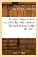Leçons cliniques sur les maladies des voies urinaires, faites à l'hôpital Necker 2418278271 Book Cover