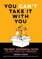 You Can't Take It with You: Foolproof Techniques for Tidying Up Like There's No Tomorrow 1965636071 Book Cover