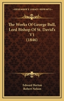 The Works Of George Bull, Lord Bishop Of St. David's V1 0548727031 Book Cover