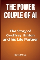 The Power Couple of AI: The Story of Geoffrey Hinton and his Life Partner B0C4N4Q7ZP Book Cover