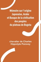 Mémoire sur l'origine Japonaise, Arabe et Basque de la civilisation des peuples du plateau de Bogota 9362998920 Book Cover