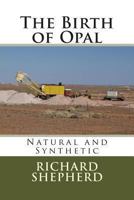 The Birth of Opal: Natural and Synthetic 1492141844 Book Cover