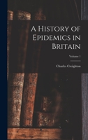 A history of epidemics in Britain .. Volume 1 1016570481 Book Cover