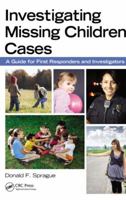 Investigating Missing Children Cases: A Guide for First Responders and Investigators 1439860637 Book Cover