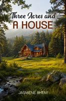 THREE ACRES AND A HOUSE B0HG3FQXD5 Book Cover